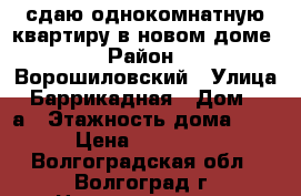 сдаю однокомнатную квартиру в новом доме › Район ­ Ворошиловский › Улица ­ Баррикадная › Дом ­ 19а › Этажность дома ­ 9 › Цена ­ 17 000 - Волгоградская обл., Волгоград г. Недвижимость » Квартиры аренда   